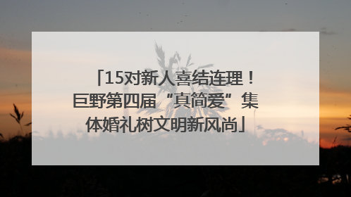 15对新人喜结连理！巨野第四届“真简爱”集体婚礼树文明新风尚