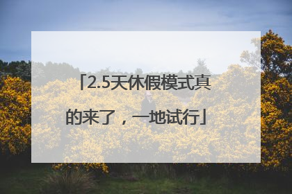 2.5天休假模式真的来了，一地试行