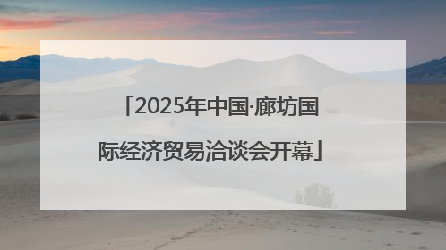 2025年中国·廊坊国际经济贸易洽谈会开幕
