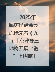 2025年廊坊经洽会亮点抢先看（九）丨京津冀三地将开展“链”上招商