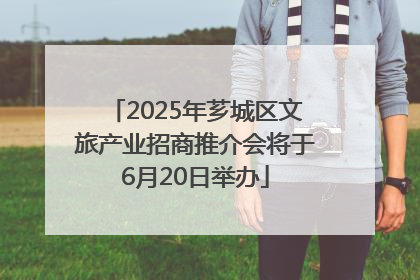 2025年芗城区文旅产业招商推介会将于6月20日举办