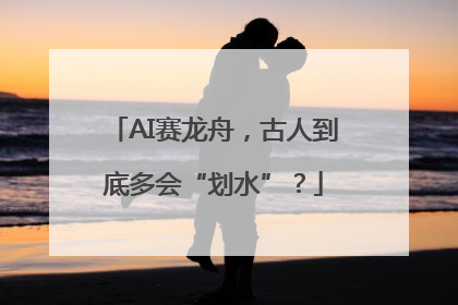 AI赛龙舟，古人到底多会“划水”？