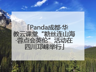 Panda成都·华教云课堂“糖丝连山海·蓉点会英伦”活动在四川邛崃举行